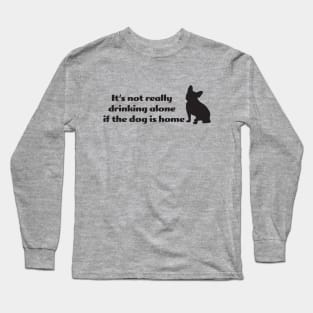 It's not drinking alone if the dog is home Long Sleeve T-Shirt